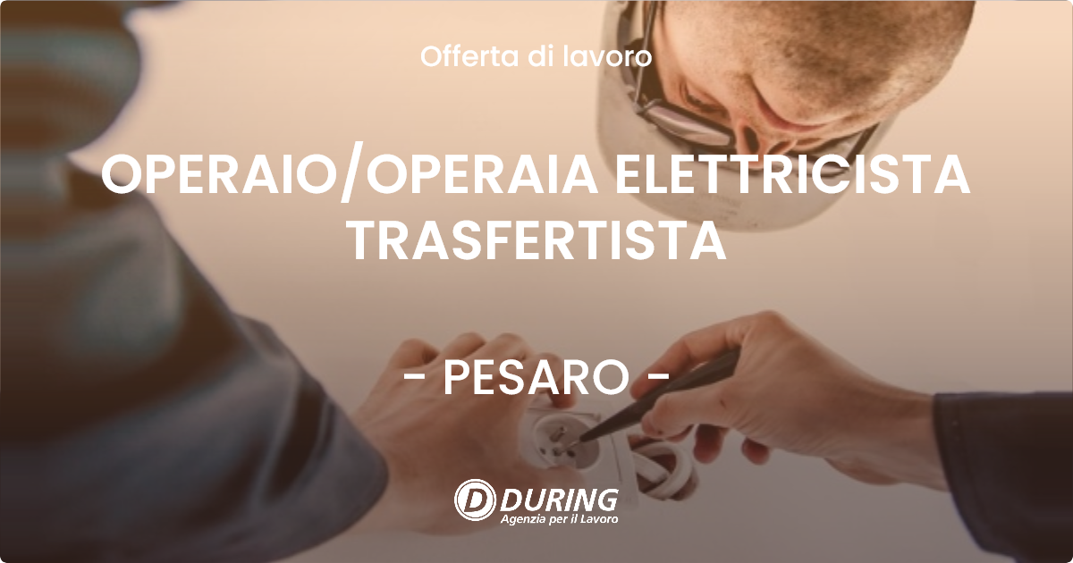 OFFERTA LAVORO - OPERAIO/OPERAIA ELETTRICISTA TRASFERTISTA - PESARO (PU)