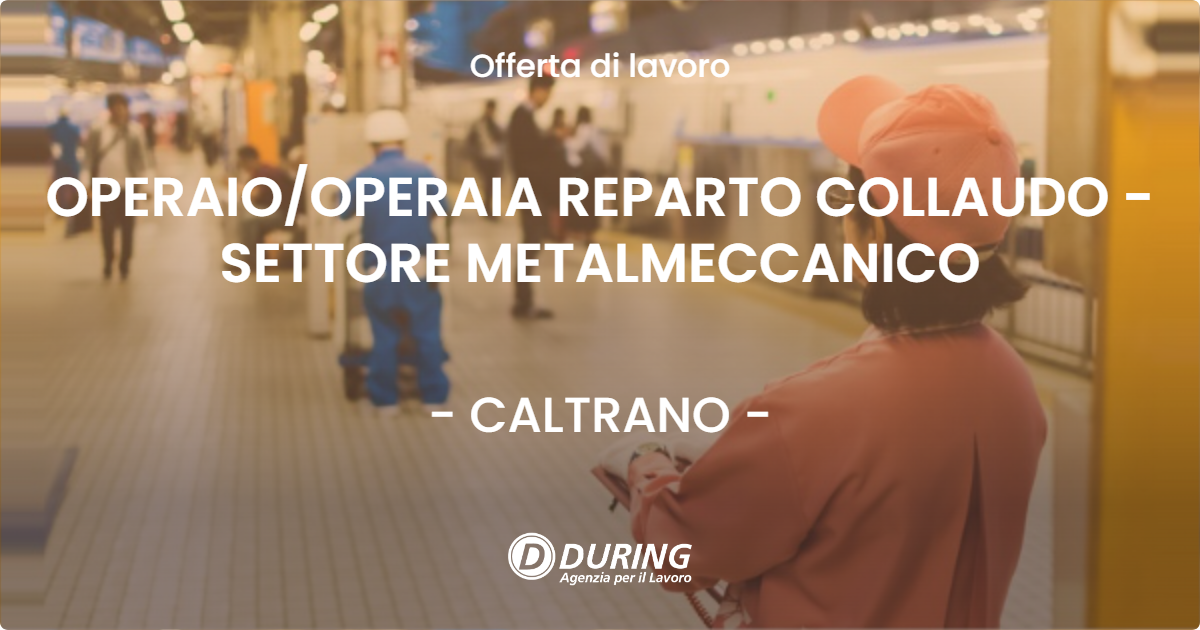 OFFERTA LAVORO - OPERAIOOPERAIA REPARTO COLLAUDO - SETTORE METALMECCANICO - CALTRANO
