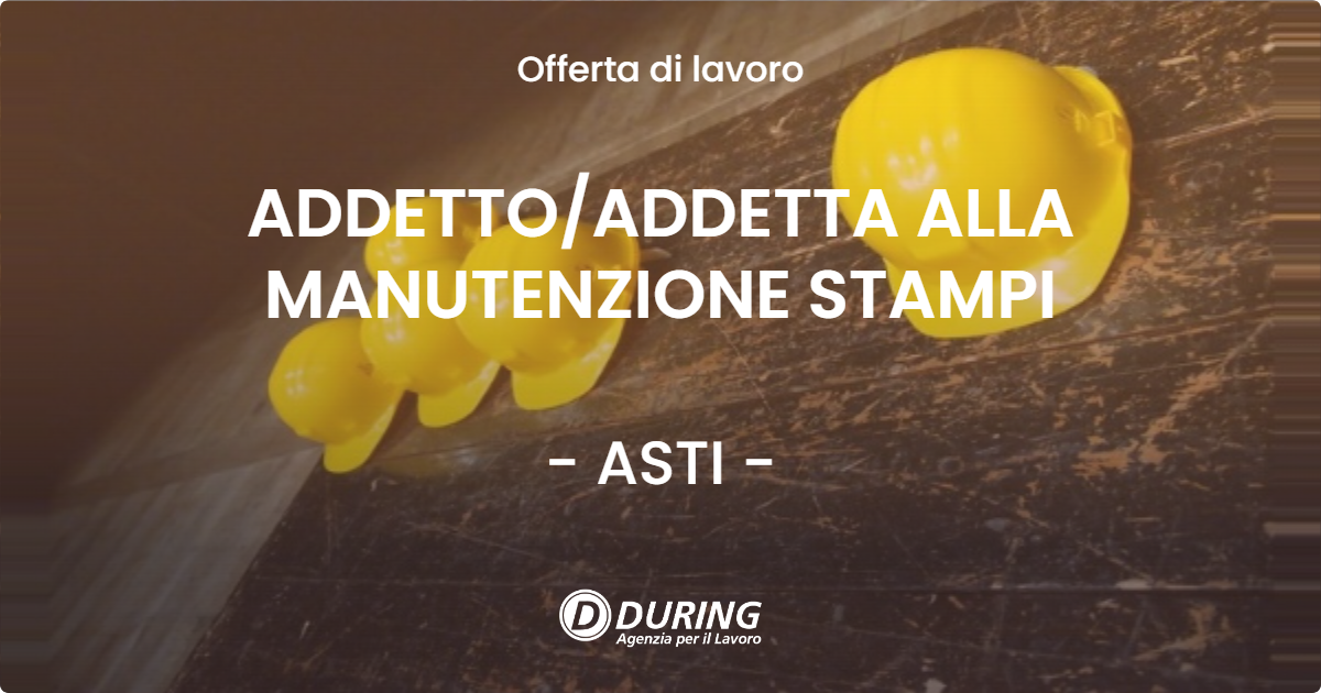 OFFERTA LAVORO - ADDETTOADDETTA ALLA MANUTENZIONE STAMPI - ASTI
