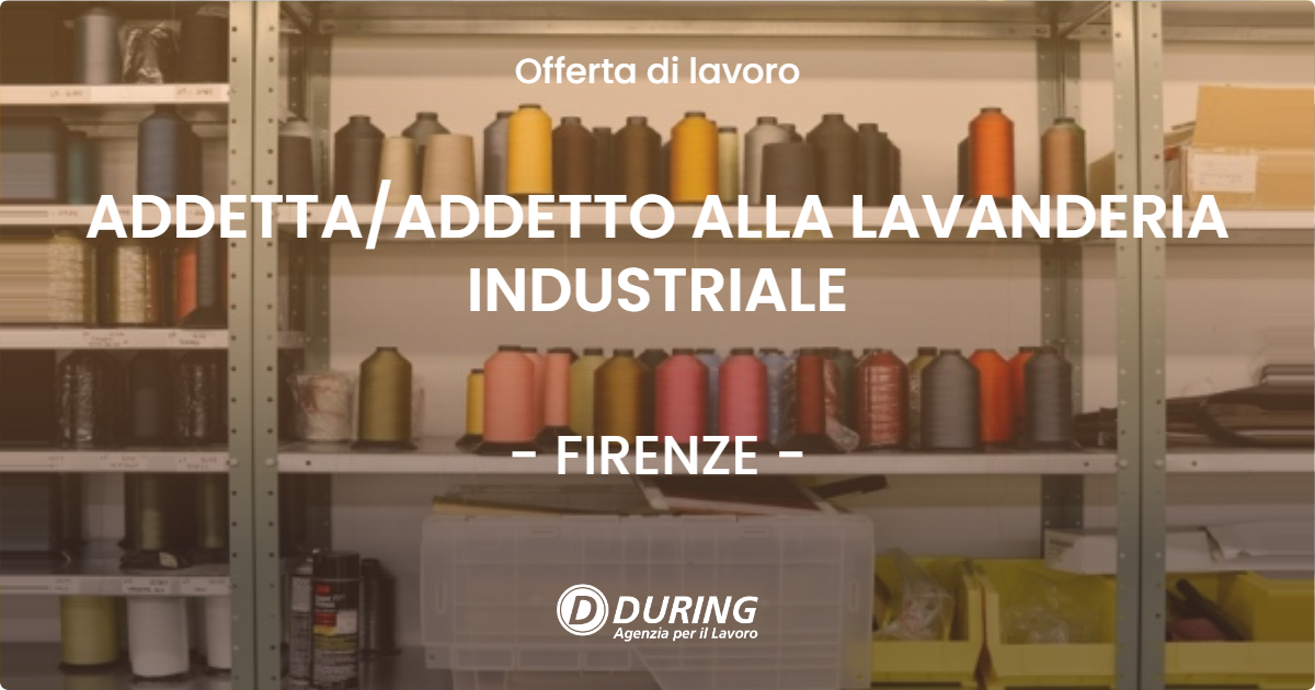 OFFERTA LAVORO - ADDETTAADDETTO ALLA LAVANDERIA INDUSTRIALE - FIRENZE