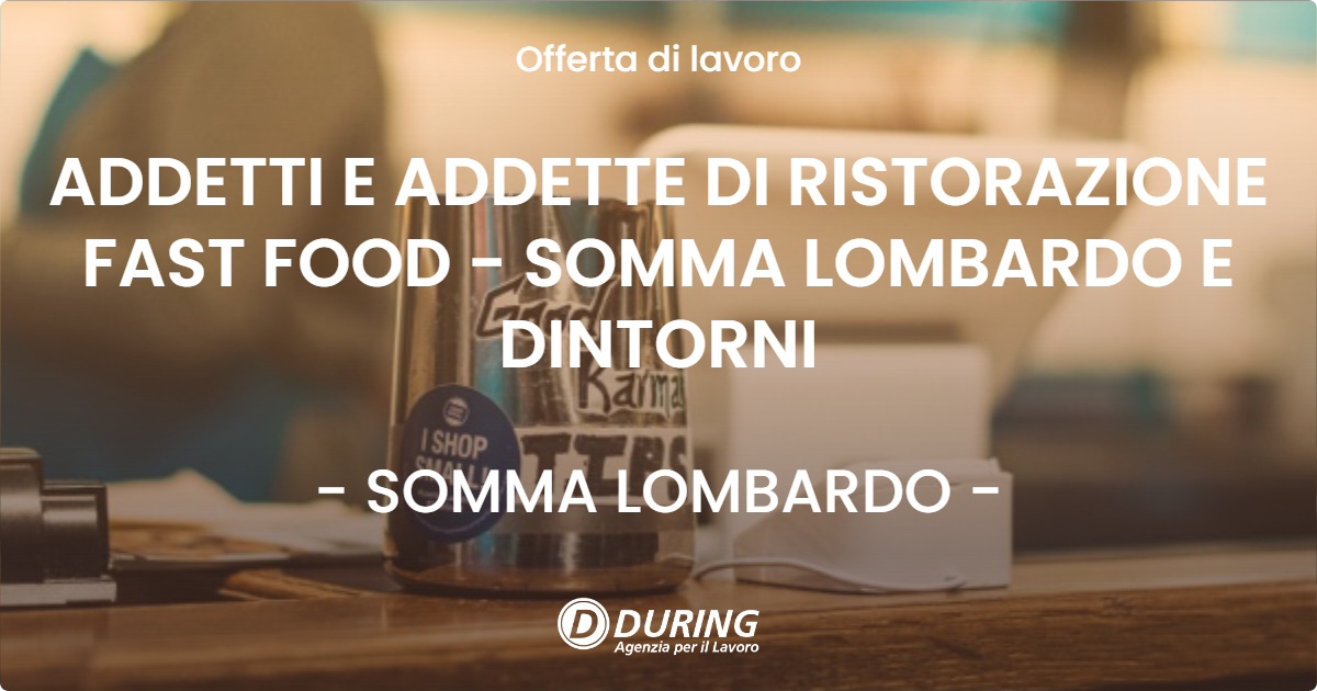 OFFERTA LAVORO - ADDETTI E ADDETTE DI RISTORAZIONE FAST FOOD - SOMMA LOMBARDO E DINTORNI - SOMMA LOMBARDO (VA)
