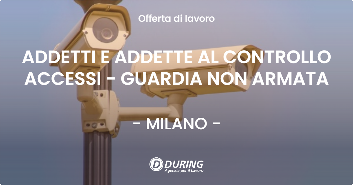 OFFERTA LAVORO - ADDETTI E ADDETTE AL CONTROLLO ACCESSI - GUARDIA NON ARMATA - MILANO (MI)