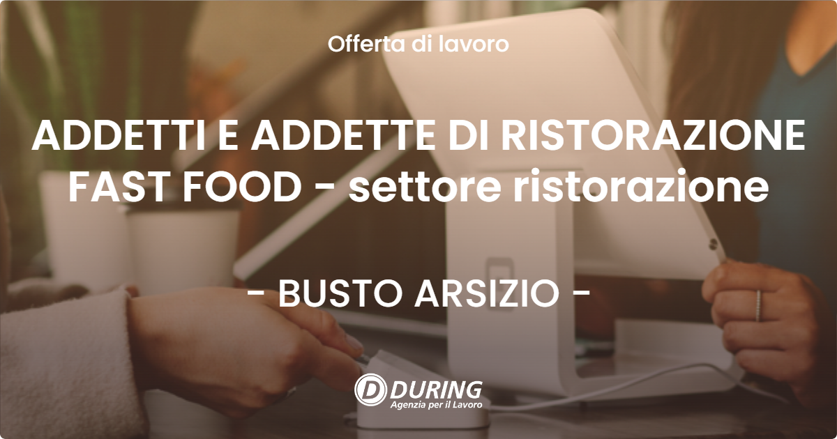 OFFERTA LAVORO - ADDETTI E ADDETTE DI RISTORAZIONE FAST FOOD - settore ristorazione - BUSTO ARSIZIO (VA)