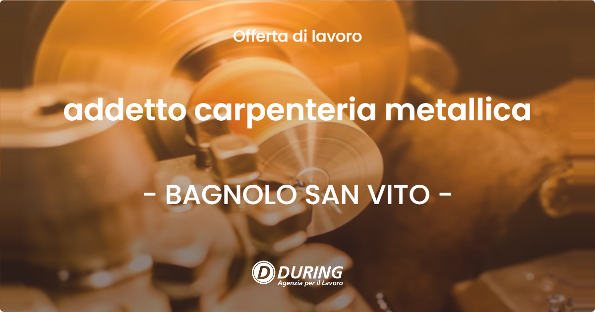 OFFERTA LAVORO - addetto carpenteria metallica - BAGNOLO SAN VITO (MN)