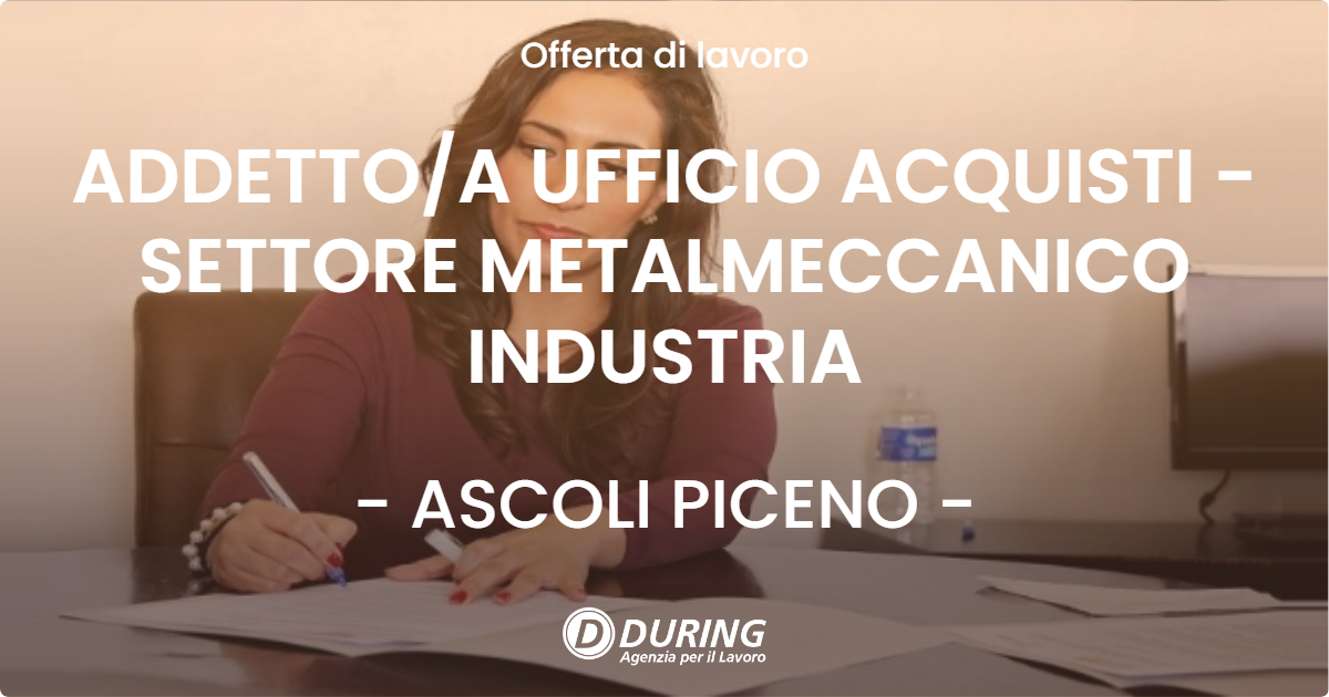 OFFERTA LAVORO - ADDETTO/A UFFICIO ACQUISTI - SETTORE METALMECCANICO INDUSTRIA - ASCOLI PICENO (AP)