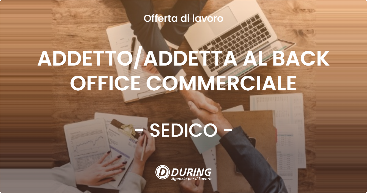 OFFERTA LAVORO - ADDETTO/ADDETTA AL BACK OFFICE COMMERCIALE - SEDICO (BL)