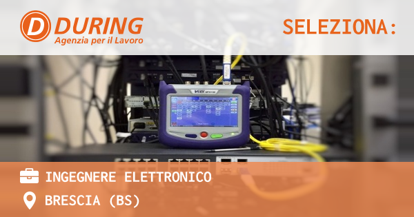 OFFERTA LAVORO - INGEGNERE ELETTRONICO - BRESCIA (BS)