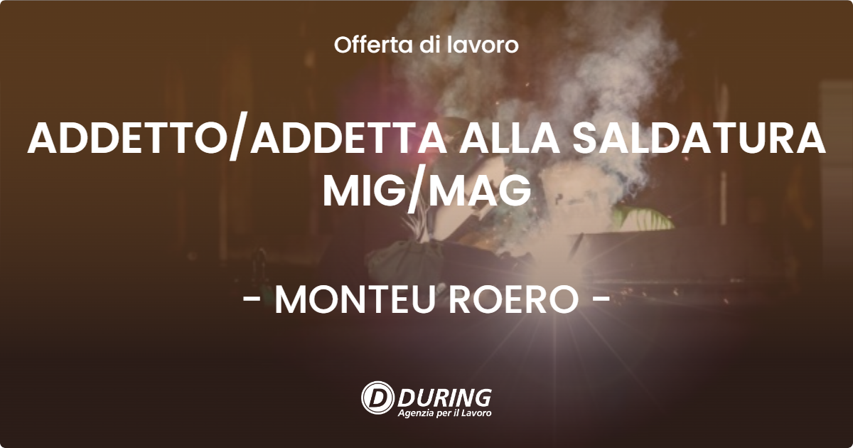 OFFERTA LAVORO - ADDETTO/ADDETTA ALLA SALDATURA MIG/MAG - MONTEU ROERO (CN)