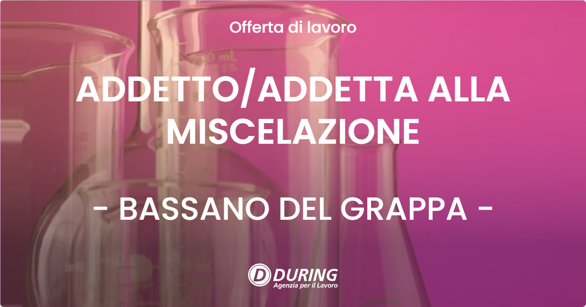 OFFERTA LAVORO - ADDETTO/ADDETTA ALLA MISCELAZIONE - BASSANO DEL GRAPPA (VI)
