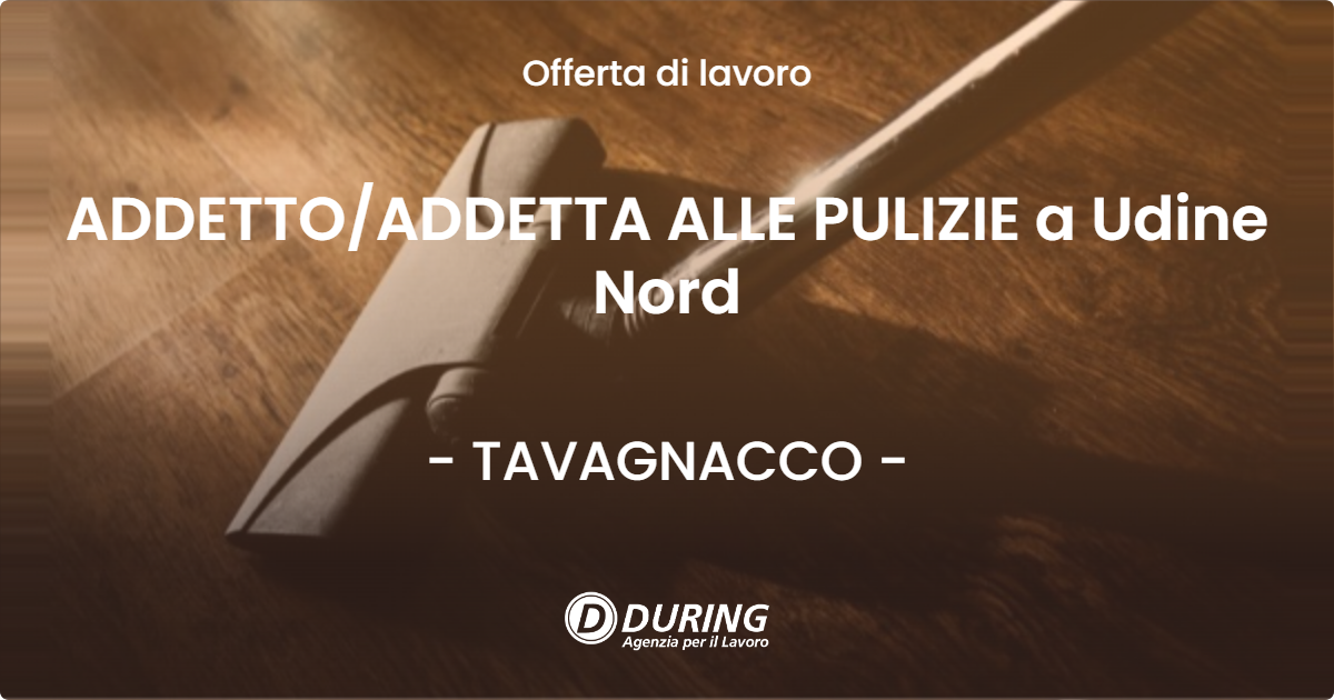 OFFERTA LAVORO - ADDETTO/ADDETTA ALLE PULIZIE a Udine Nord - TAVAGNACCO (UD)