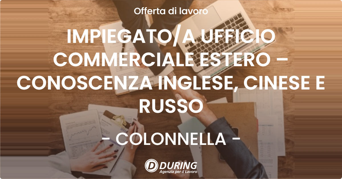 OFFERTA LAVORO - IMPIEGATO/A UFFICIO COMMERCIALE ESTERO – CONOSCENZA INGLESE, CINESE E RUSSO - COLONNELLA (TE)
