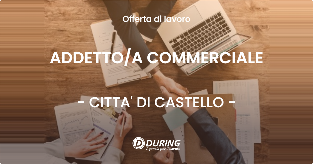OFFERTA LAVORO - ADDETTO/A COMMERCIALE - CITTA' DI CASTELLO (PG)