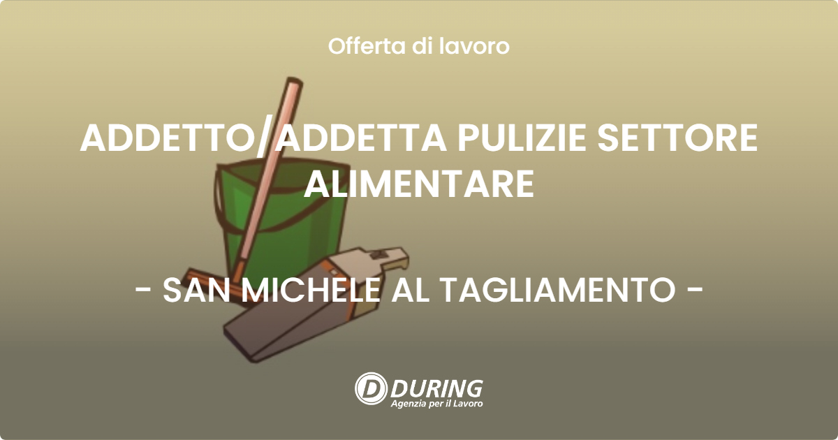 OFFERTA LAVORO - ADDETTO/ADDETTA PULIZIE SETTORE ALIMENTARE - SAN MICHELE AL TAGLIAMENTO (VE)