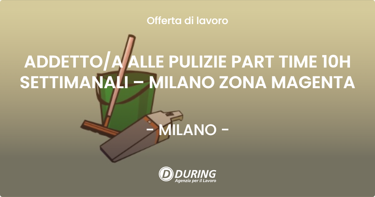 OFFERTA LAVORO - ADDETTO/A ALLE PULIZIE PART TIME 10H SETTIMANALI – MILANO ZONA MAGENTA - MILANO (MI)