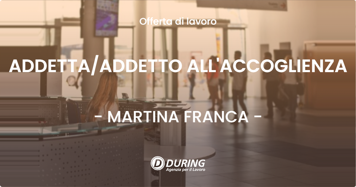OFFERTA LAVORO - ADDETTA/ADDETTO ALL'ACCOGLIENZA - MARTINA FRANCA (TA)