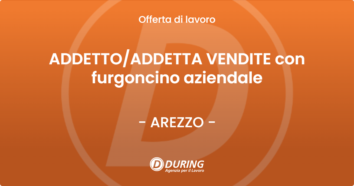 OFFERTA LAVORO - ADDETTO/ADDETTA VENDITE con furgoncino aziendale - AREZZO (AR)