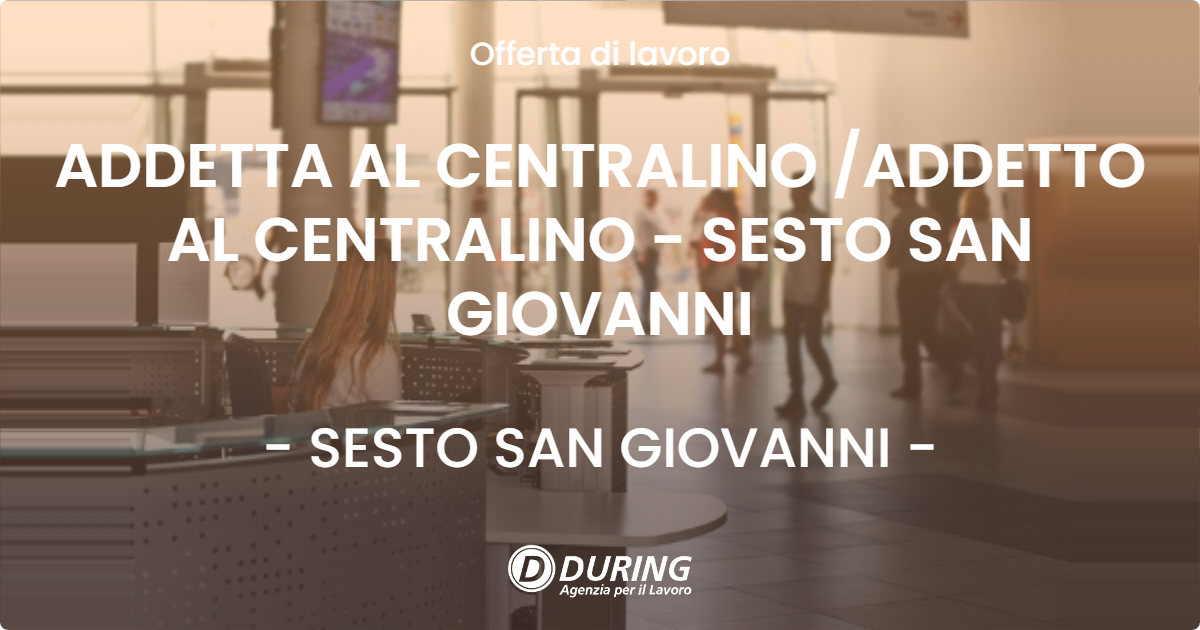 OFFERTA LAVORO - ADDETTA AL CENTRALINO /ADDETTO AL CENTRALINO - SESTO SAN GIOVANNI - SESTO SAN GIOVANNI (MI)