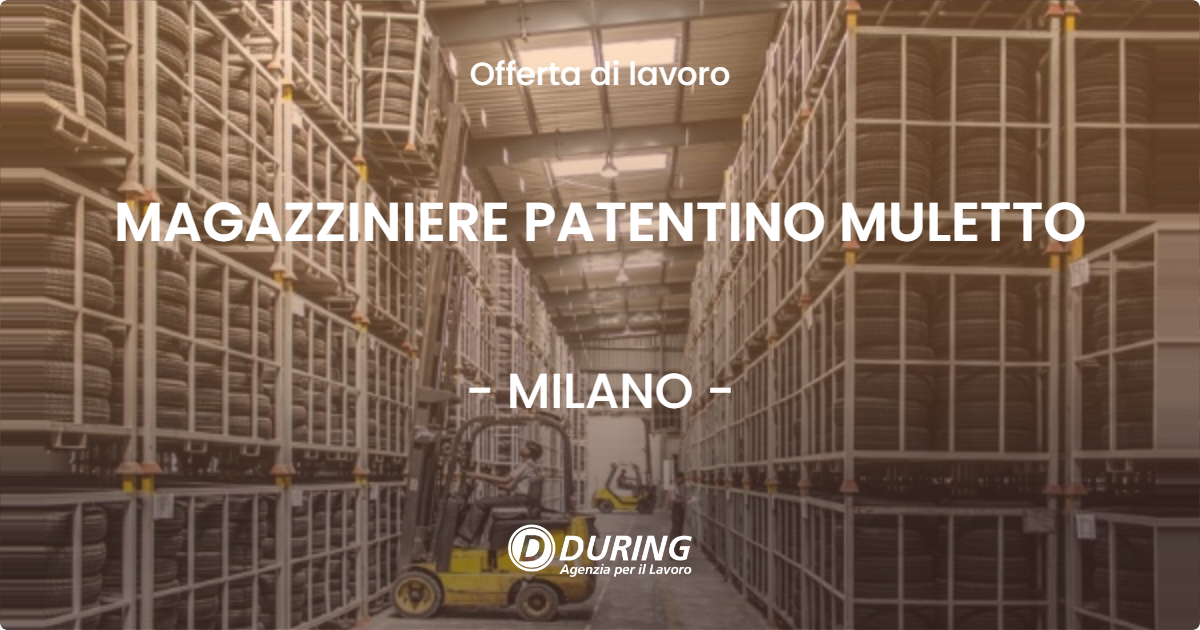 OFFERTA LAVORO - MAGAZZINIERE PATENTINO MULETTO - MILANO (MI)