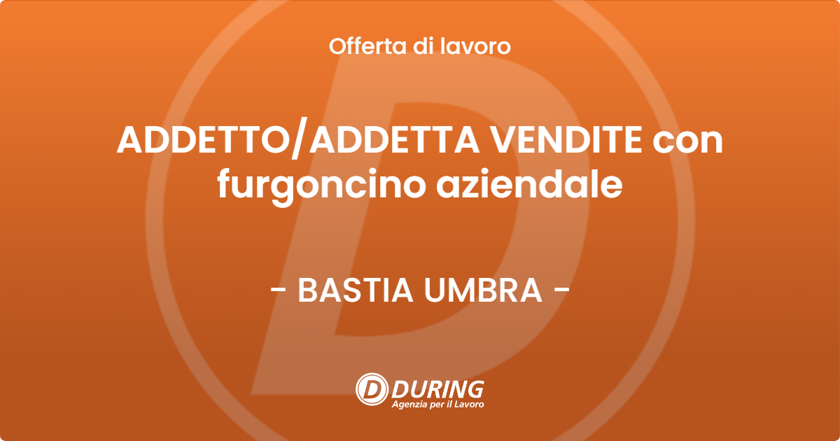 OFFERTA LAVORO - ADDETTO/ADDETTA VENDITE con furgoncino aziendale - BASTIA UMBRA (PG)