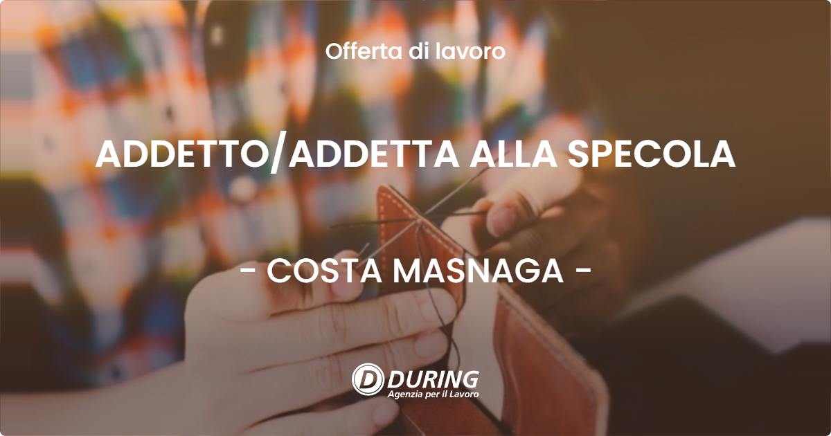 OFFERTA LAVORO - ADDETTO/ADDETTA ALLA SPECOLA - COSTA MASNAGA (LC)