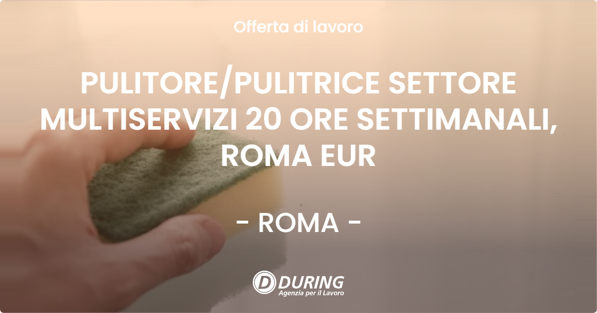 OFFERTA LAVORO - PULITORE/PULITRICE SETTORE MULTISERVIZI 20 ORE SETTIMANALI, ROMA EUR - ROMA (Roma)