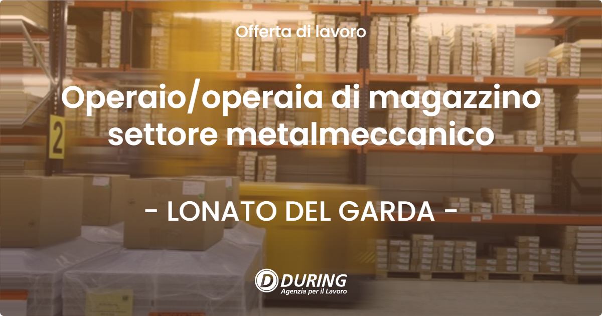 OFFERTA LAVORO - Operaio/operaia di magazzino settore metalmeccanico - LONATO DEL GARDA (BS)