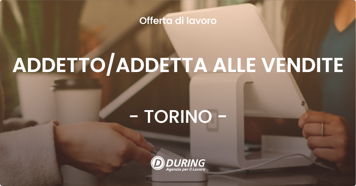 OFFERTA LAVORO - ADDETTO/ADDETTA ALLE VENDITE - TORINO (TO)