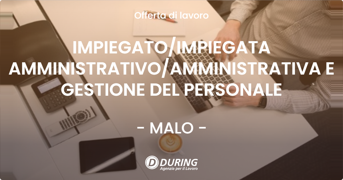 OFFERTA LAVORO - IMPIEGATO/IMPIEGATA AMMINISTRATIVO/AMMINISTRATIVA E GESTIONE DEL PERSONALE - MALO (VI)