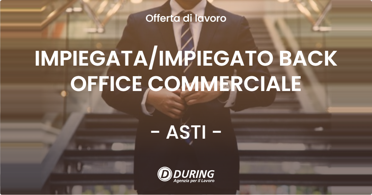 OFFERTA LAVORO - IMPIEGATA/IMPIEGATO BACK OFFICE COMMERCIALE - ASTI (AT)
