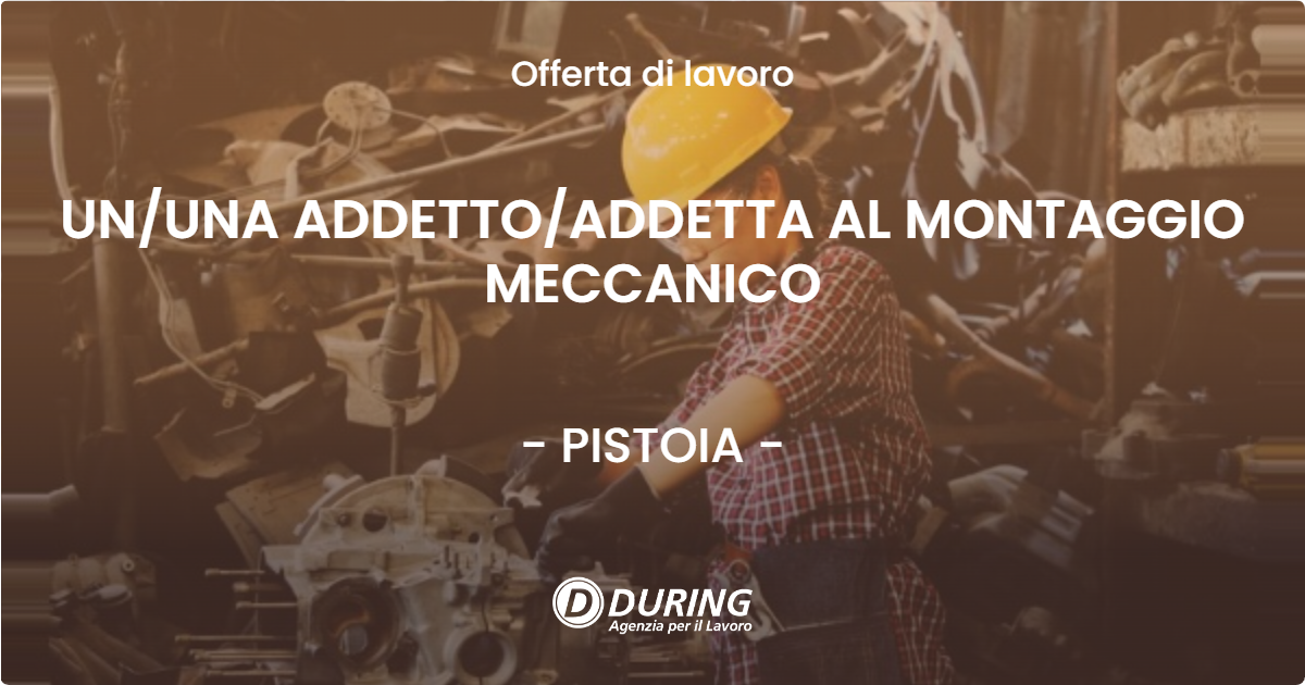OFFERTA LAVORO - UN/UNA ADDETTO/ADDETTA AL MONTAGGIO MECCANICO - PISTOIA (PT)