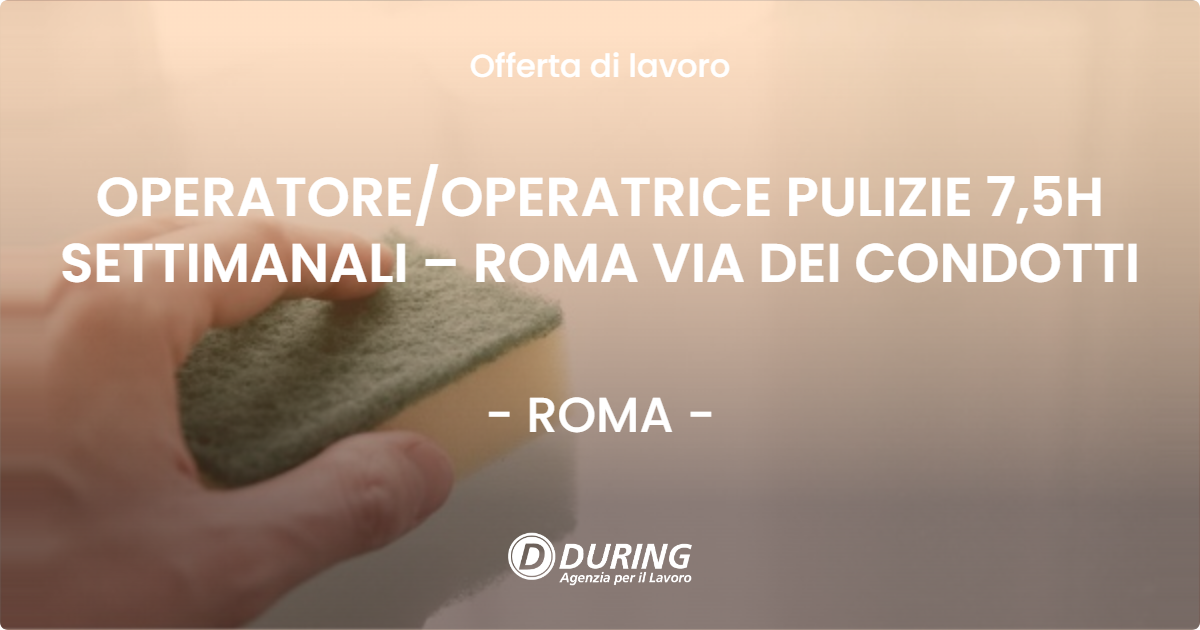 OFFERTA LAVORO - OPERATORE/OPERATRICE PULIZIE 7,5H SETTIMANALI – ROMA VIA DEI CONDOTTI - ROMA (Roma)