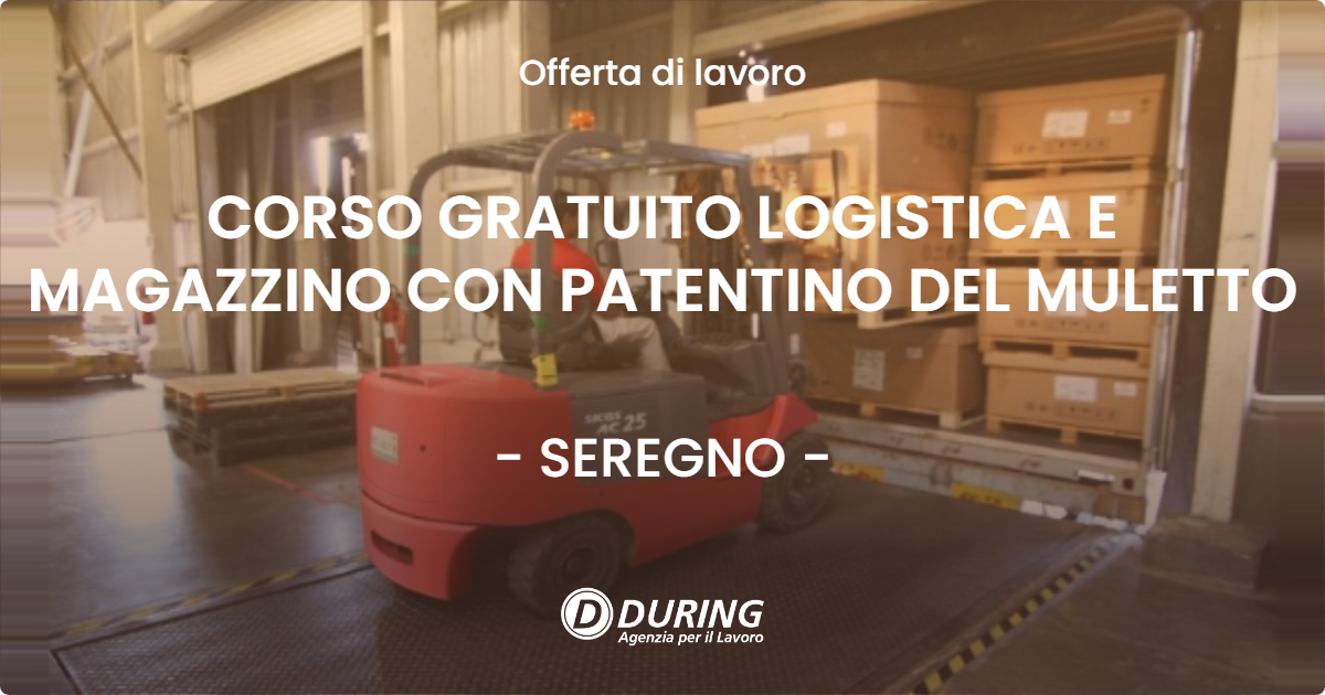 OFFERTA LAVORO - CORSO GRATUITO LOGISTICA E MAGAZZINO CON PATENTINO DEL MULETTO - SEREGNO (MB)