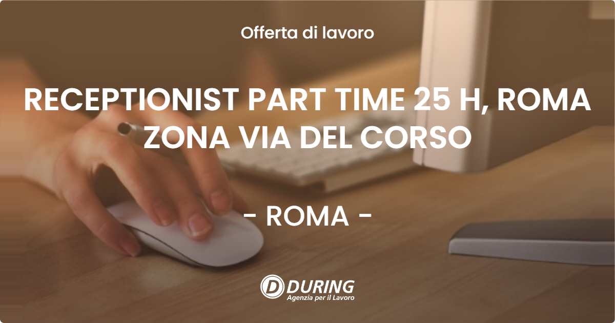 OFFERTA LAVORO - RECEPTIONIST PART TIME 25 H, ROMA ZONA VIA DEL CORSO - ROMA (Roma)