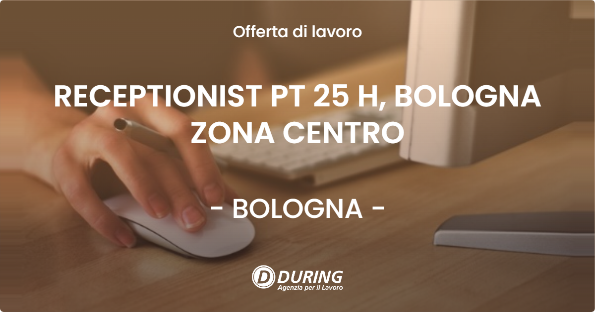 OFFERTA LAVORO - RECEPTIONIST PT 25 H, BOLOGNA ZONA CENTRO - BOLOGNA (BO)