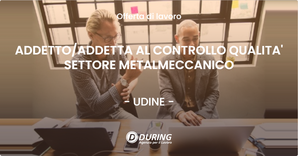 OFFERTA LAVORO - ADDETTO/ADDETTA AL CONTROLLO QUALITA' SETTORE METALMECCANICO - UDINE (UD)