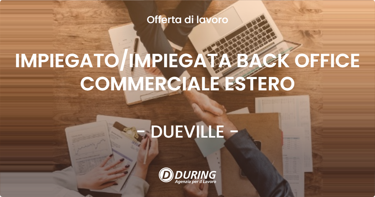 OFFERTA LAVORO - IMPIEGATO/IMPIEGATA BACK OFFICE COMMERCIALE ESTERO - DUEVILLE (VI)
