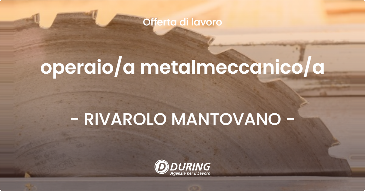OFFERTA LAVORO - operaio/a  metalmeccanico/a - RIVAROLO MANTOVANO (MN)