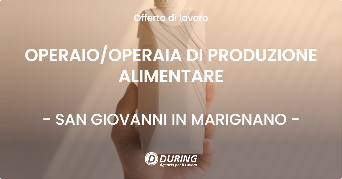 OFFERTA LAVORO - OPERAIO/OPERAIA DI PRODUZIONE ALIMENTARE - SAN GIOVANNI IN MARIGNANO (RN)