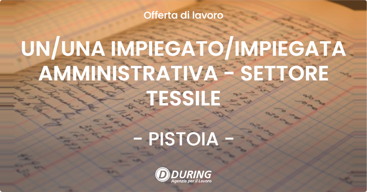 OFFERTA LAVORO - UN/UNA IMPIEGATO/IMPIEGATA AMMINISTRATIVA - SETTORE TESSILE - PISTOIA (PT)