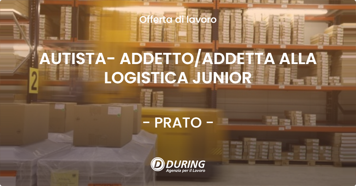 OFFERTA LAVORO - AUTISTA- ADDETTO/ADDETTA ALLA LOGISTICA JUNIOR - PRATO (PO)