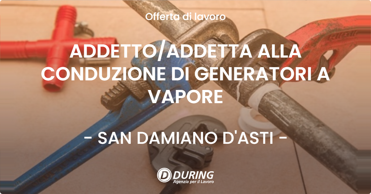 OFFERTA LAVORO - ADDETTO/ADDETTA ALLA CONDUZIONE DI GENERATORI A VAPORE - SAN DAMIANO D'ASTI (AT)