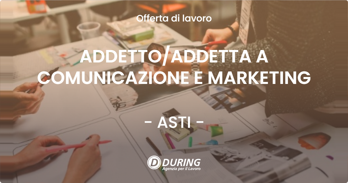 OFFERTA LAVORO - ADDETTO/ADDETTA A COMUNICAZIONE E MARKETING - ASTI (AT)