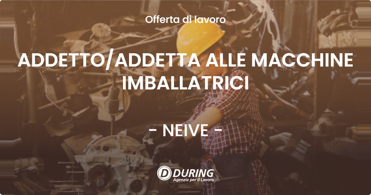 OFFERTA LAVORO - ADDETTO/ADDETTA ALLE MACCHINE IMBALLATRICI - NEIVE (CN)