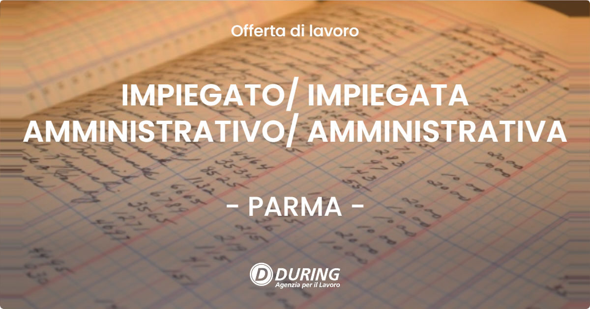 OFFERTA LAVORO - IMPIEGATO/ IMPIEGATA  AMMINISTRATIVO/ AMMINISTRATIVA - PARMA (PR)