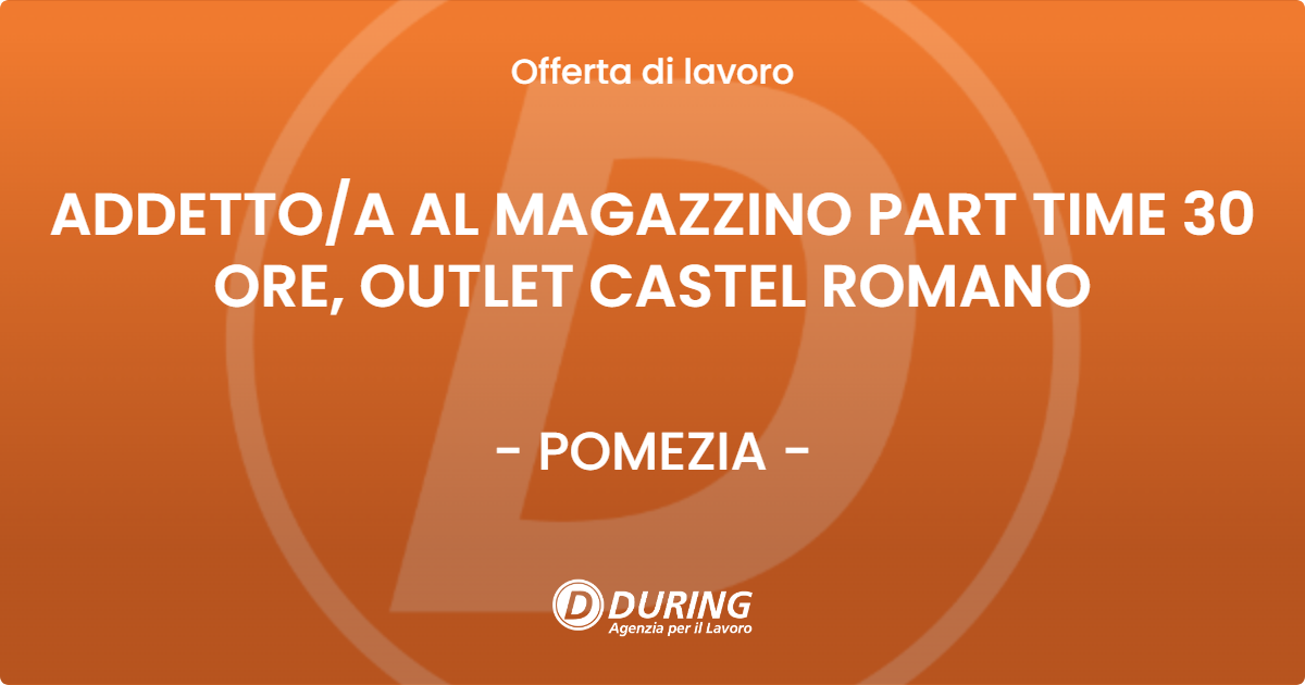 OFFERTA LAVORO - ADDETTO/A AL MAGAZZINO PART TIME 30 ORE, OUTLET CASTEL ROMANO - POMEZIA (Roma)