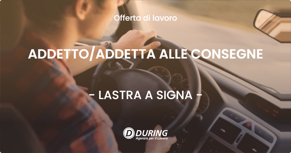 OFFERTA LAVORO - ADDETTOADDETTA ALLE CONSEGNE - LASTRA A SIGNA