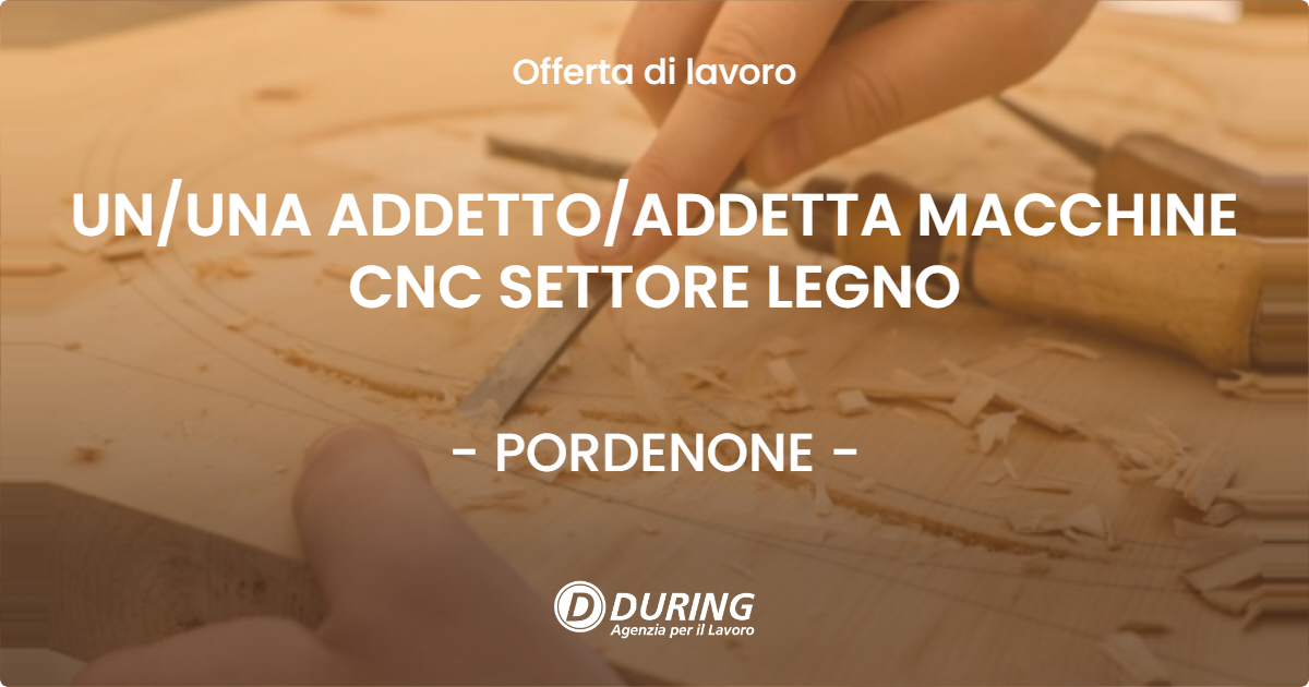OFFERTA LAVORO - UN/UNA ADDETTO/ADDETTA MACCHINE CNC SETTORE LEGNO - PORDENONE (PN)