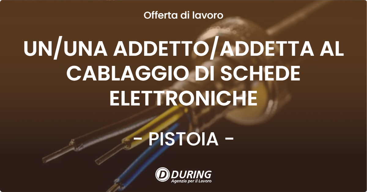 OFFERTA LAVORO - UN/UNA ADDETTO/ADDETTA AL CABLAGGIO DI SCHEDE ELETTRONICHE - PISTOIA (PT)