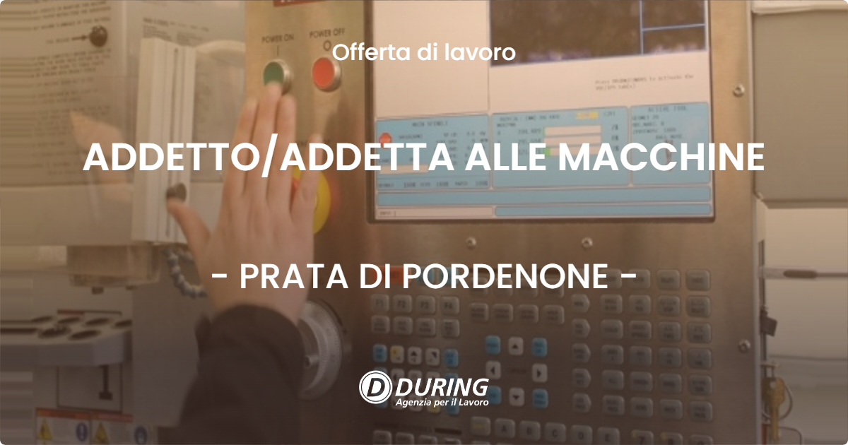 OFFERTA LAVORO - ADDETTO/ADDETTA ALLE MACCHINE - PRATA DI PORDENONE (PN)