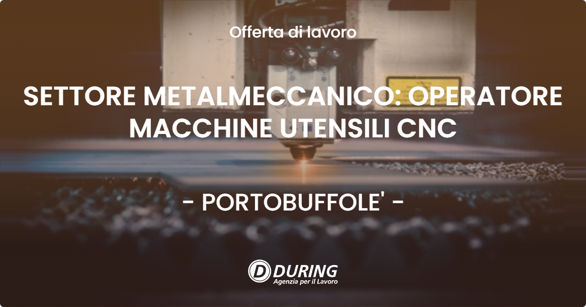 OFFERTA LAVORO - SETTORE METALMECCANICO: OPERATORE MACCHINE UTENSILI CNC - PORTOBUFFOLE' (TV)